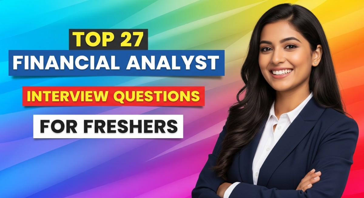 Top 27 Financial Analyst Interview Questions for Freshers