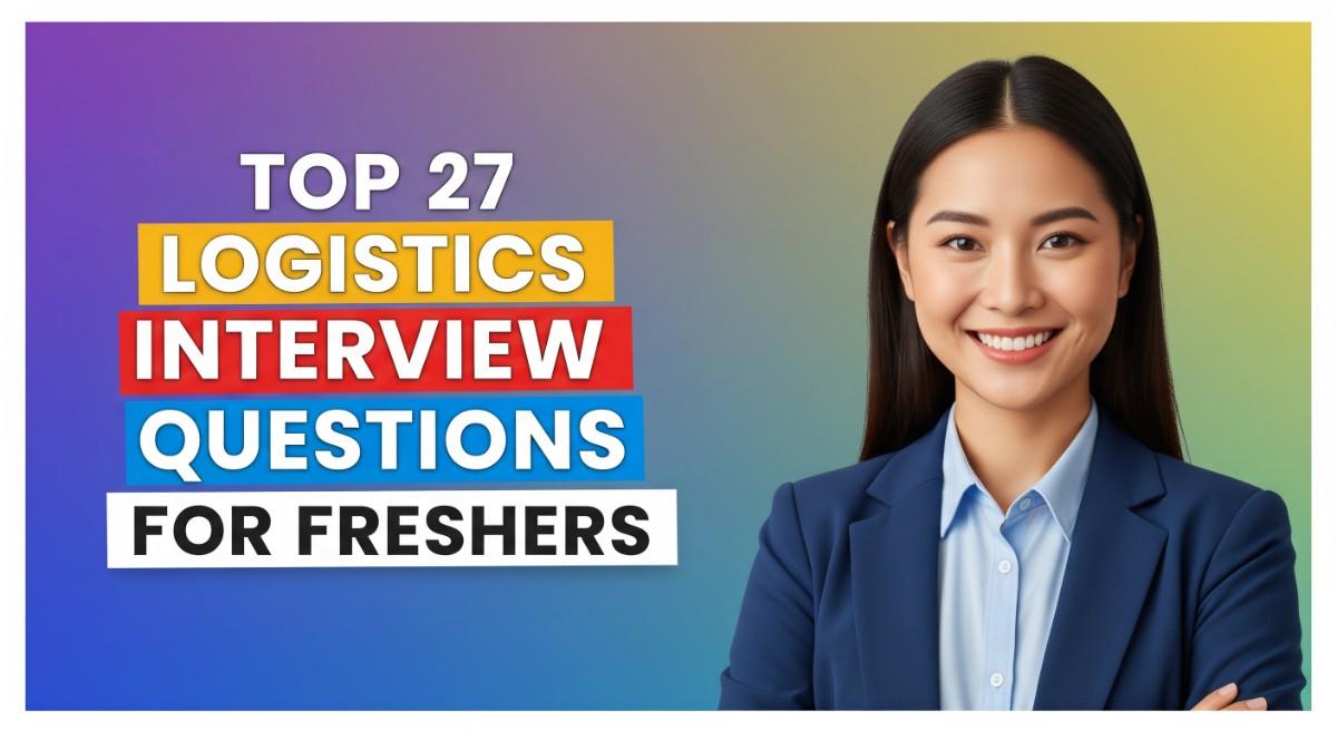 Top 27 Logistics Interview Questions for Freshers