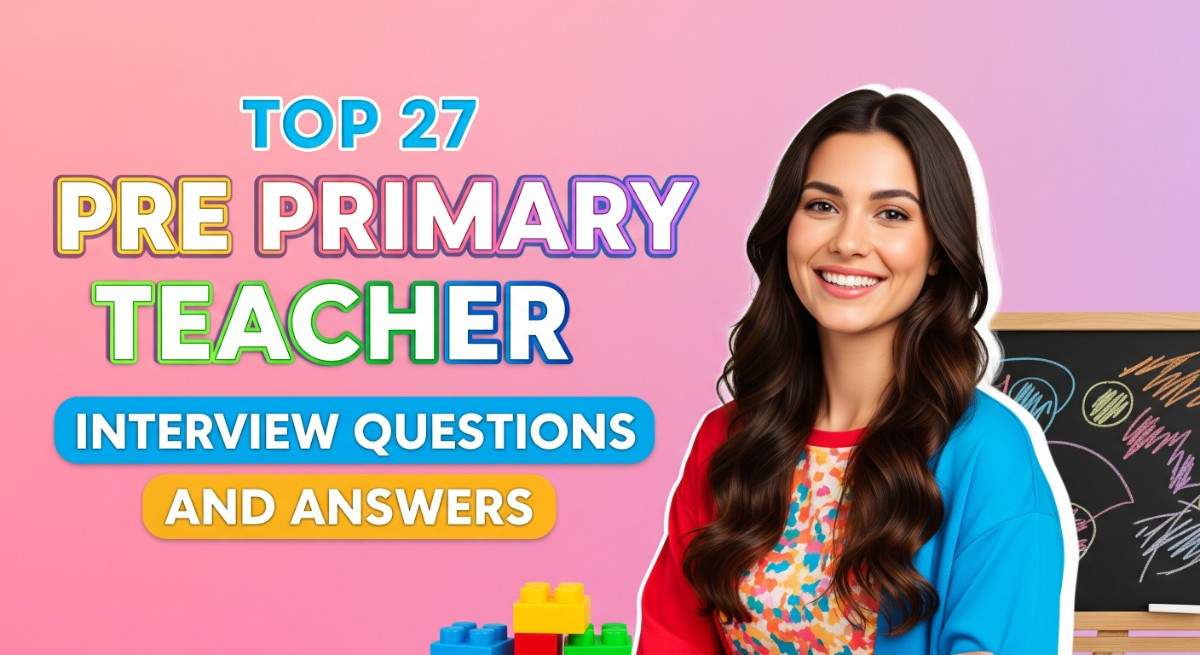 Top 27 Pre Primary Teacher Interview Questions and Answers