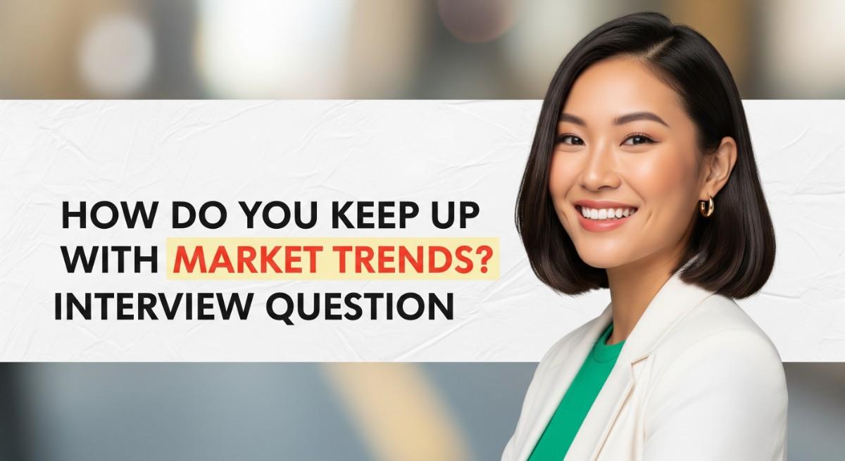 How Do You Keep Up with Market Trends Interview Question