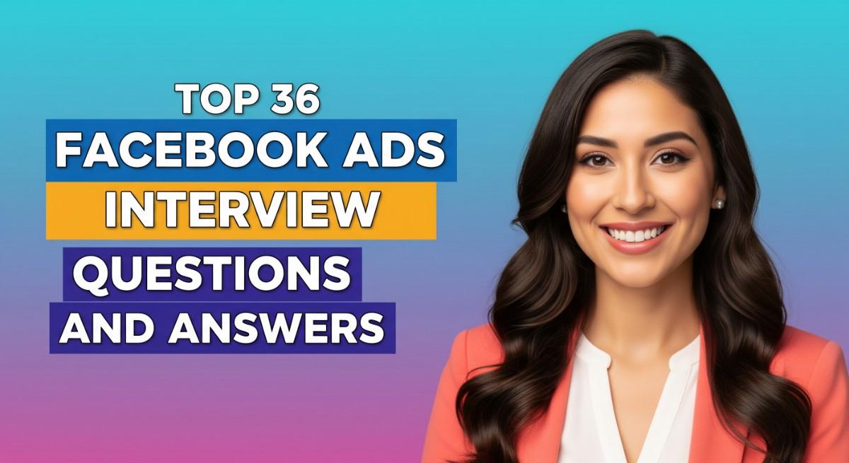 Top 36 Facebook Ads Interview Questions and Answers