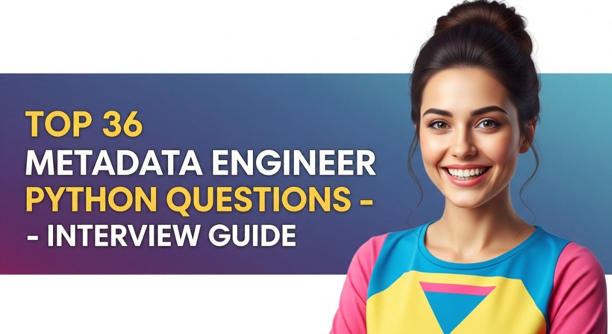 Top 36 Metadata Engineer Python Questions - Interview Guide