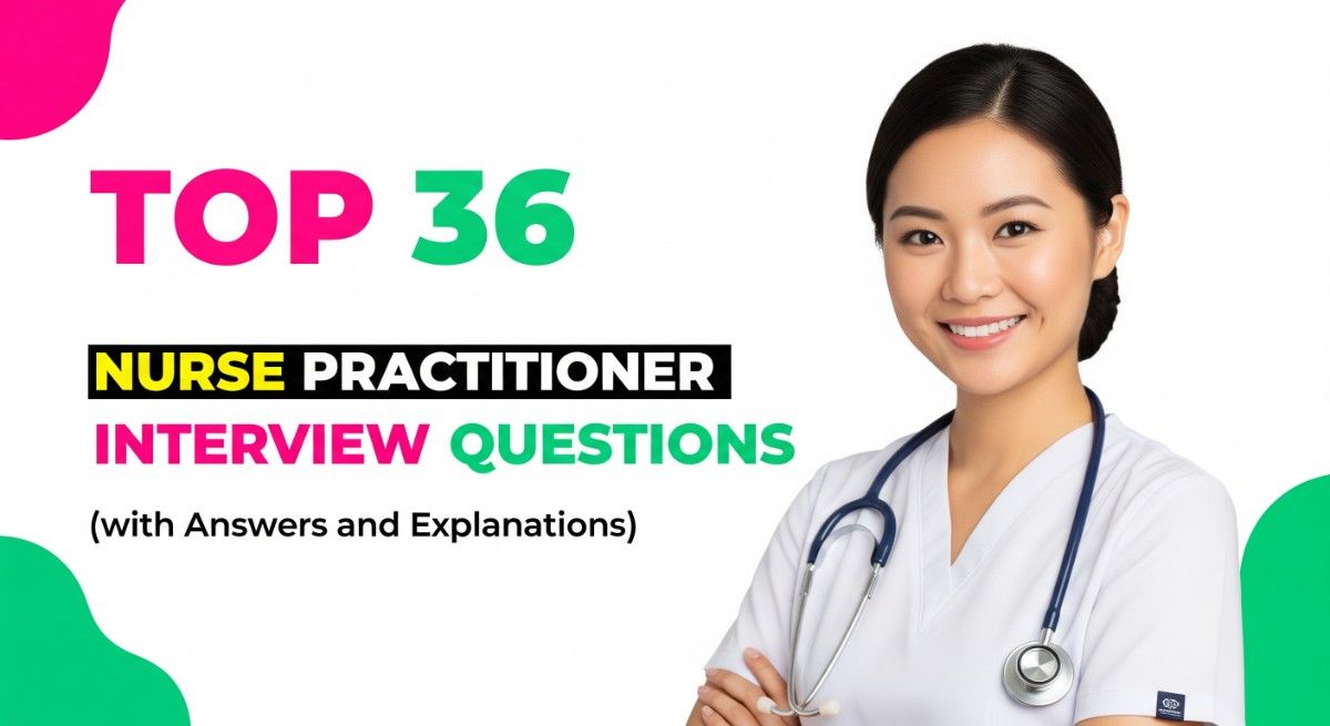 Top 36 Nurse Practitioner Interview Questions (with Answers and Explanations)