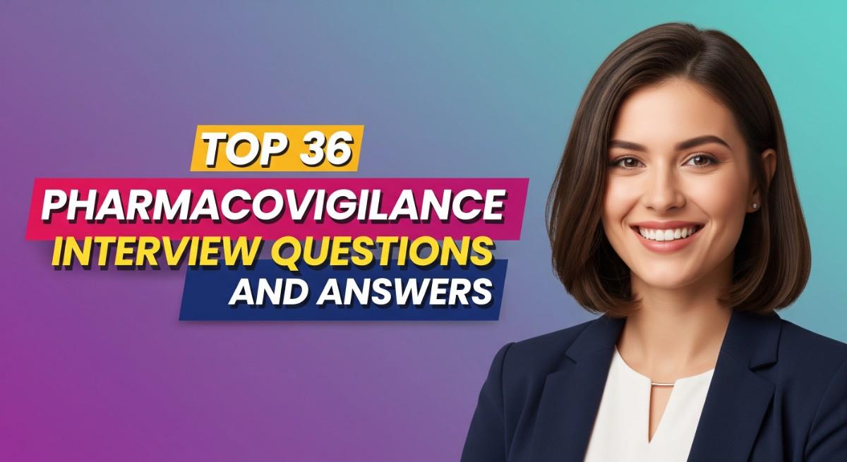 Top 36 Pharmacovigilance Interview Questions and Answers for Your Career