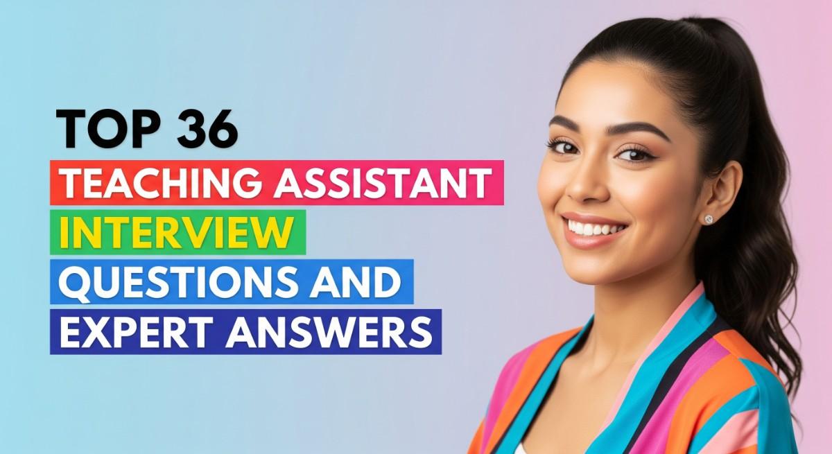 Top 36 Teaching Assistant Interview Questions and Expert Answers