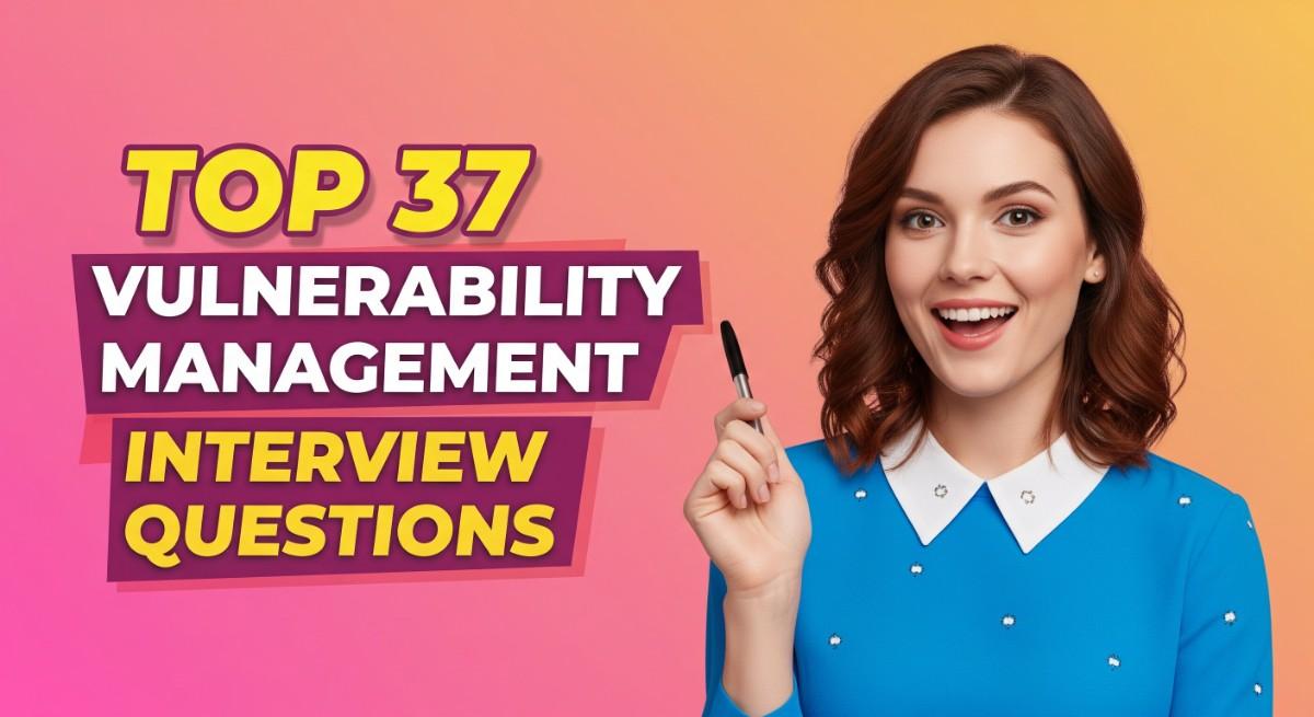 Top 37 Vulnerability Management Interview Questions