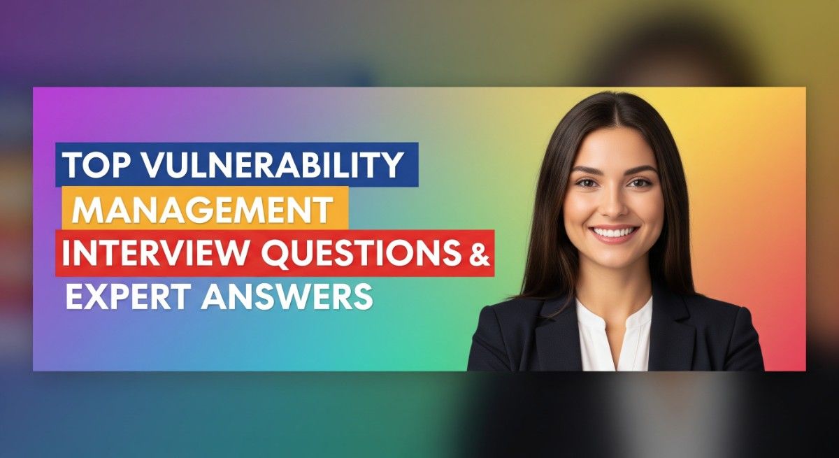 Top Vulnerability Management Interview Questions and Expert Answers