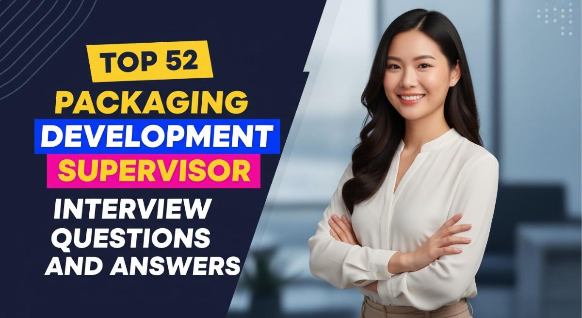 Top 52 Packaging Development Supervisor Interview Questions and Answers