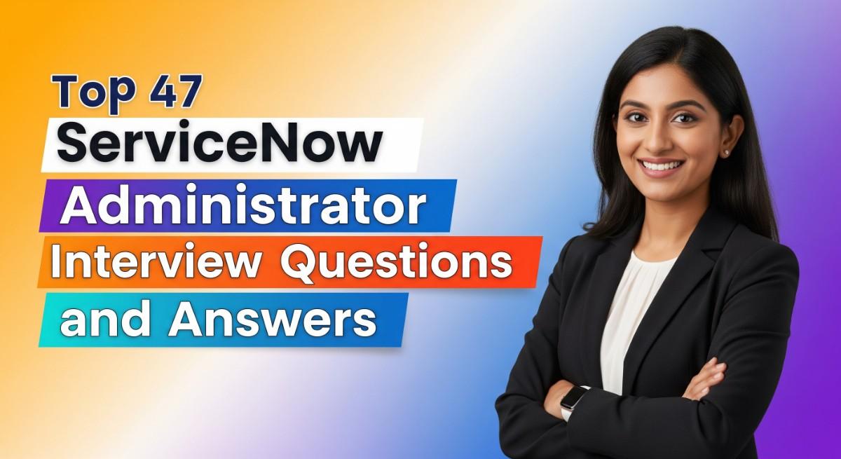 Top 47 Servicenow Administrator Interview Questions and Answers