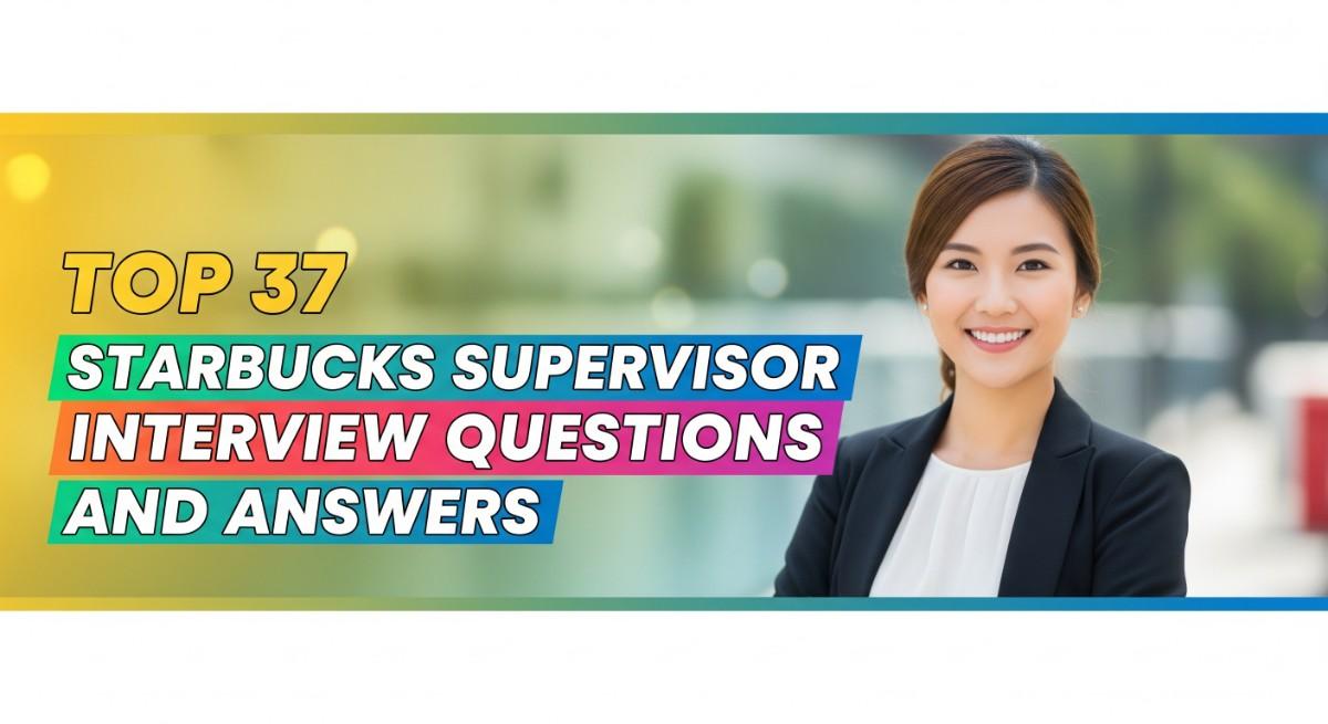 Top 37 Starbucks Supervisor Interview Questions and Answers