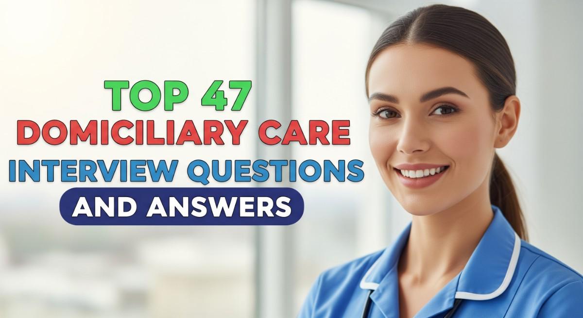 Top 47 Domiciliary Care Interview Questions and Answers