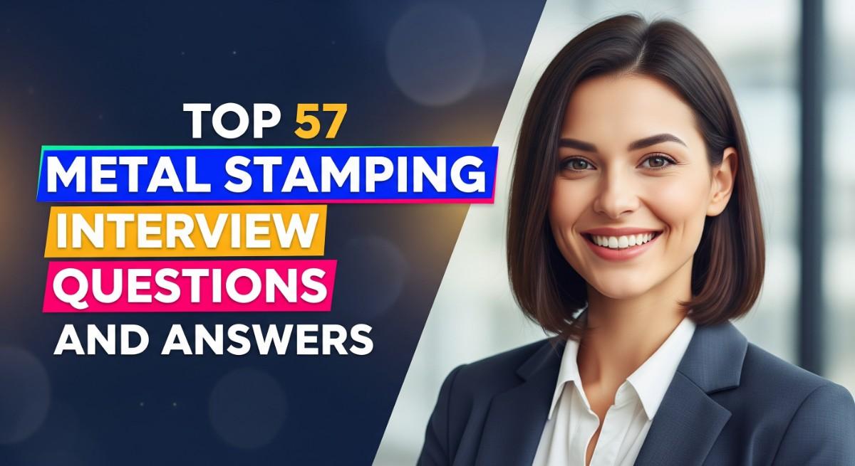 Top 57 Metal stamping Interview Questions and Answers