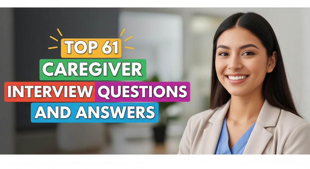 Top 61 Caregiver Interview Questions and Answers