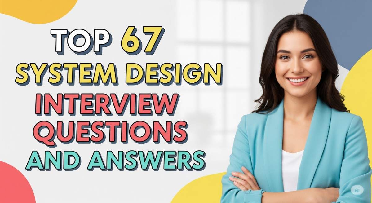 Top 67 System Design Interview Questions and Answers