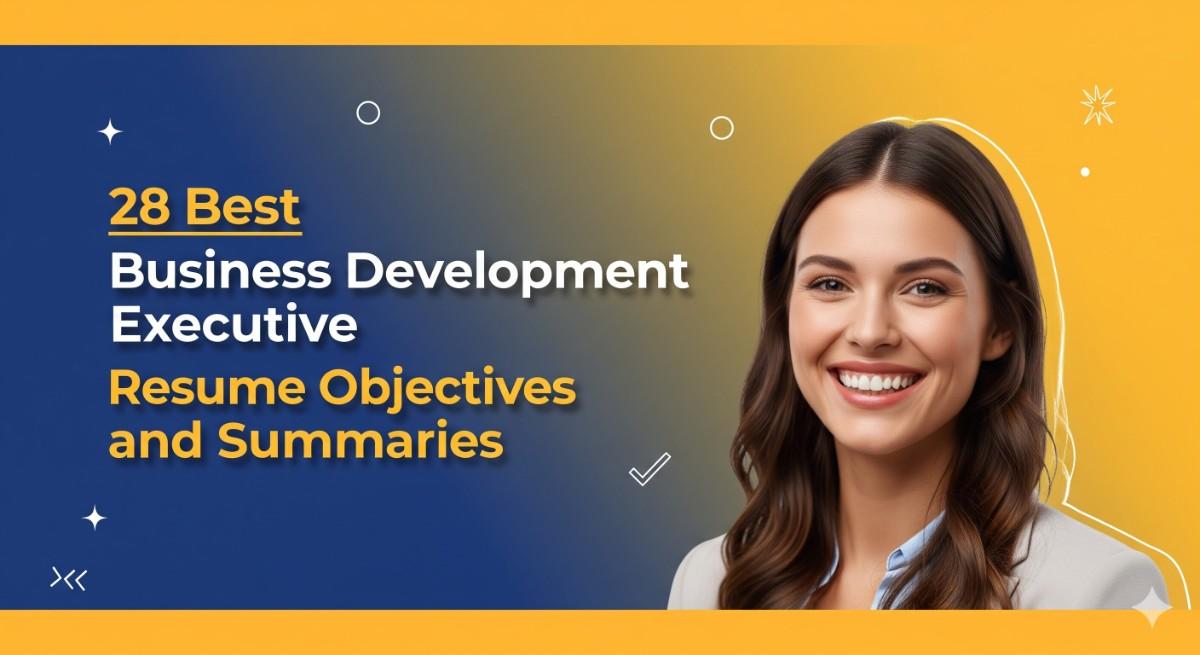 28 Best Business Development Executive Resume Objectives and Summaries