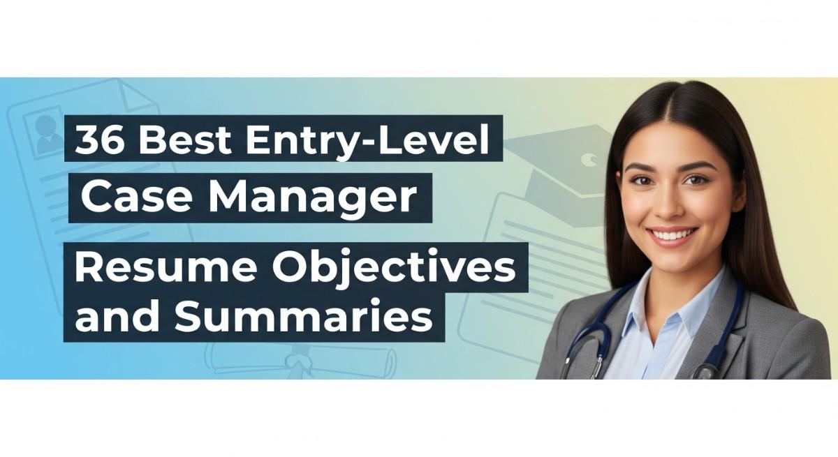 36 Best Entry-Level Case Manager Resume Objectives and Summaries