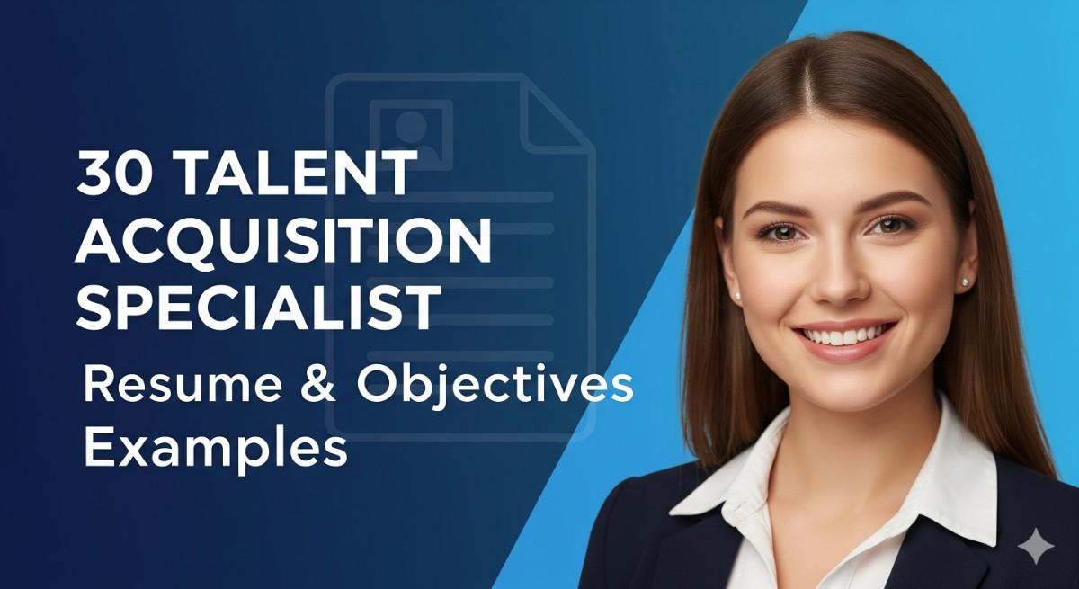 Talent Acquisition Specialist Resume Objectives and Summaries: 30 Examples