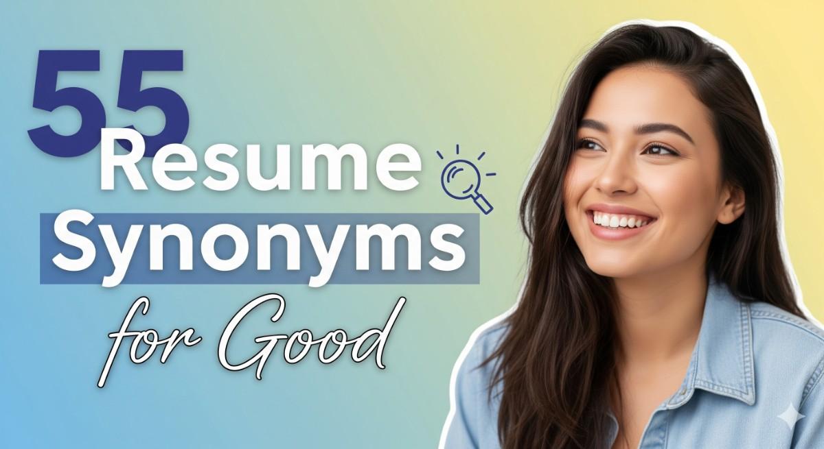 55 Resume Synonyms for Good To Use On Your Resume