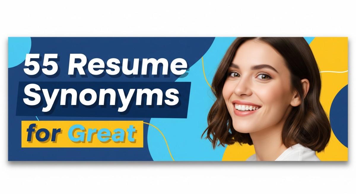 55 Resume Synonyms for Great To Use On Your Resume