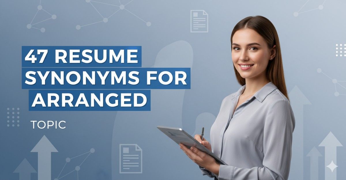 47 Resume Synonyms for Arranged To Use On Your Resume