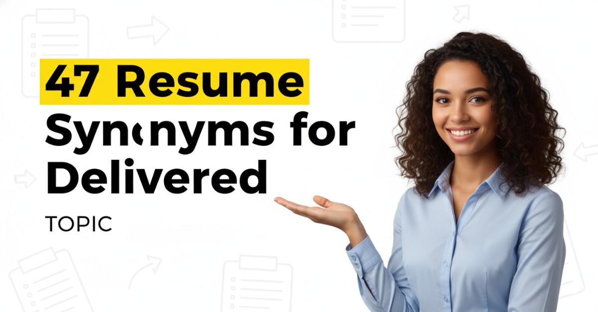 47 Resume Synonyms for Delivered To Use On Your Resume