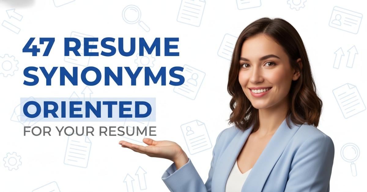 47 Resume Synonyms for Oriented To Use On Your Resume