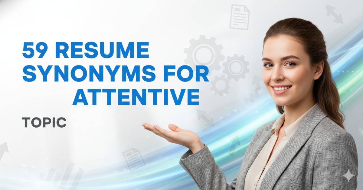59 Resume Synonyms for Attentive To Use On Your Resume