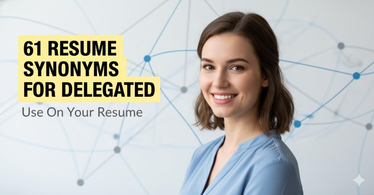 61 Resume Synonyms for Delegated To Use On Your Resume
